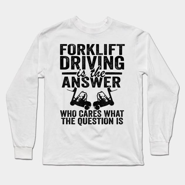 Forklift Driving Is The Answer Operator Driver Gift Long Sleeve T-Shirt by Kuehni